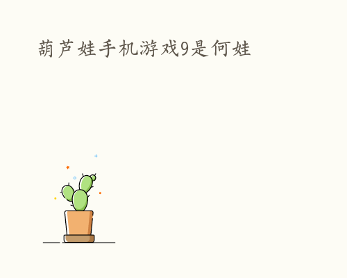 葫芦娃手机游戏9是何娃