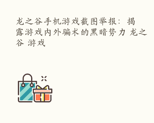 龙之谷手机游戏截图举报：揭露游戏内外骗术的黑暗势力 龙之谷 游戏