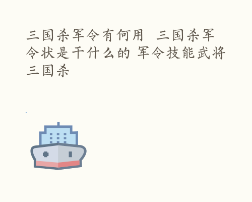 三国杀军令有何用  三国杀军令状是干什么的 军令技能武将 三国杀