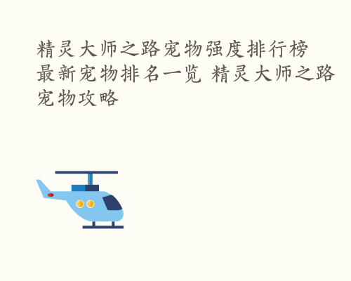 精灵大师之路宠物强度排行榜 最新宠物排名一览 精灵大师之路宠物攻略