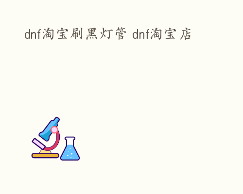 dnf淘宝刷黑灯管 dnf淘宝店