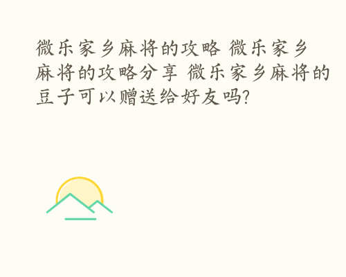 微乐家乡麻将的攻略 微乐家乡麻将的攻略分享 微乐家乡麻将的豆子可以赠送给好友吗?