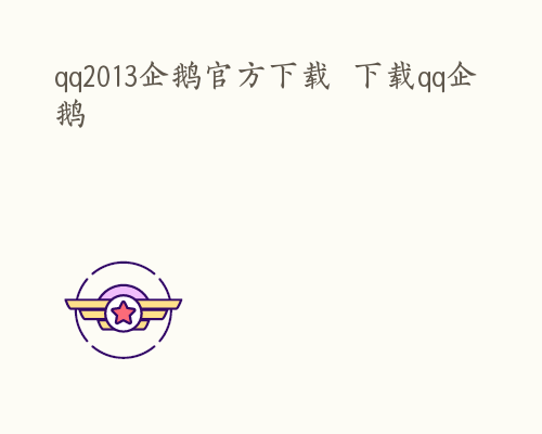 qq2013企鹅官方下载  下载qq企鹅