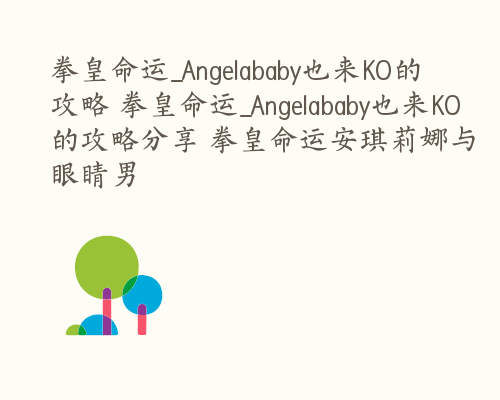 拳皇命运_Angelababy也来KO的攻略 拳皇命运_Angelababy也来KO的攻略分享 拳皇命运安琪莉娜与眼睛男