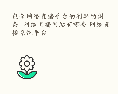 包含网络直播平台的利弊的词条  网络直播网站有哪些 网络直播系统平台