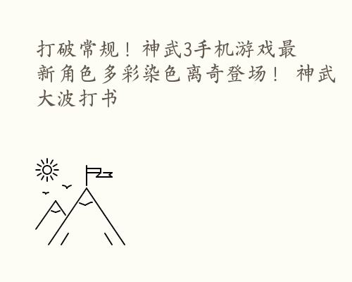 打破常规！神武3手机游戏最新角色多彩染色离奇登场！ 神武大波打书