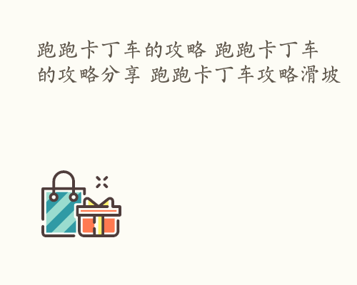 跑跑卡丁车的攻略 跑跑卡丁车的攻略分享 跑跑卡丁车攻略滑坡