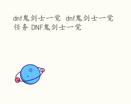 dnf鬼剑士一觉  dnf鬼剑士一觉任务 DNF鬼剑士一觉