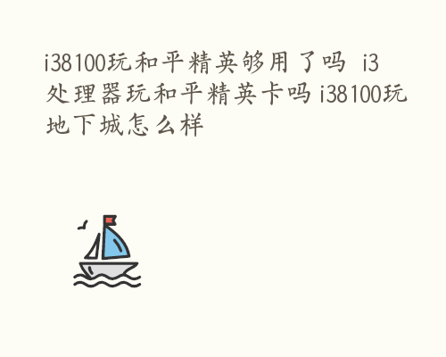 i38100玩和平精英够用了吗  i3处理器玩和平精英卡吗 i38100玩地下城怎么样