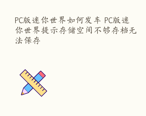 PC版迷你世界如何发车 PC版迷你世界提示存储空间不够存档无法保存