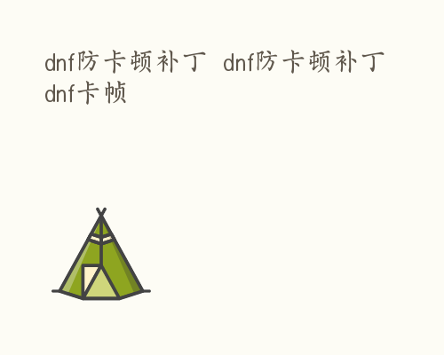 dnf防卡顿补丁  dnf防卡顿补丁 dnf卡帧