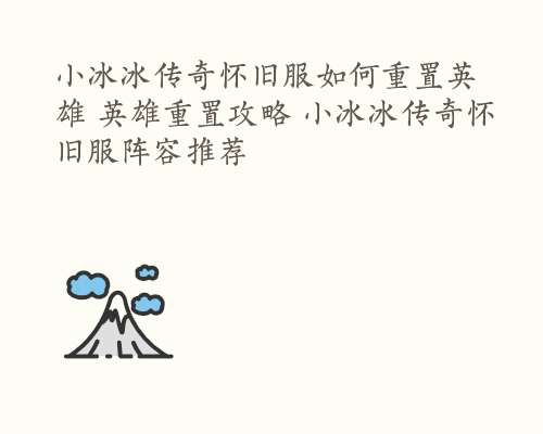 小冰冰传奇怀旧服如何重置英雄 英雄重置攻略 小冰冰传奇怀旧服阵容推荐