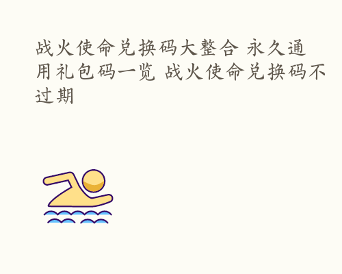 战火使命兑换码大整合 永久通用礼包码一览 战火使命兑换码不过期