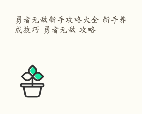 勇者无敌新手攻略大全 新手养成技巧 勇者无敌 攻略