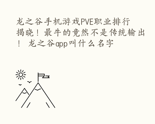 龙之谷手机游戏PVE职业排行揭晓！最牛的竟然不是传统输出！ 龙之谷app叫什么名字