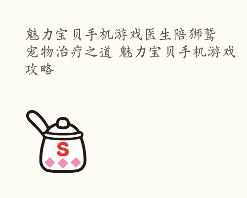 魅力宝贝手机游戏医生陪狮鹫宠物治疗之道 魅力宝贝手机游戏攻略