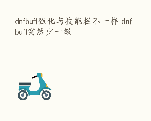 dnfbuff强化与技能栏不一样 dnfbuff突然少一级