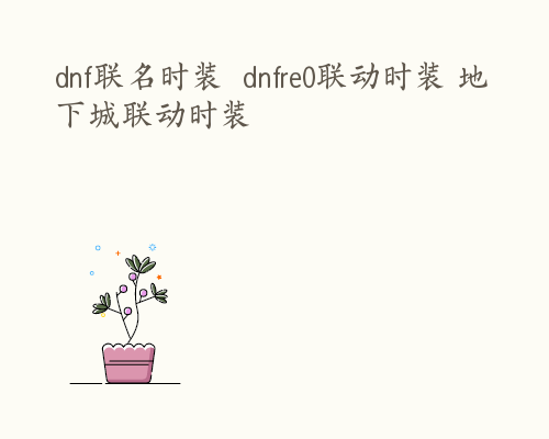 dnf联名时装  dnfre0联动时装 地下城联动时装