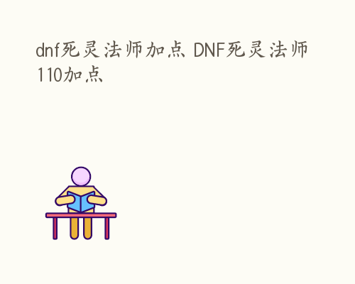 dnf死灵法师加点 DNF死灵法师110加点