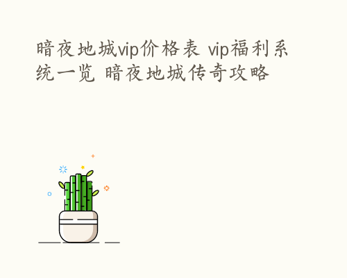 暗夜地城vip价格表 vip福利系统一览 暗夜地城传奇攻略