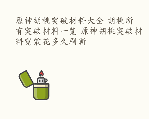 原神胡桃突破材料大全 胡桃所有突破材料一览 原神胡桃突破材料霓裳花多久刷新