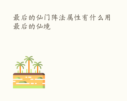 最后的仙门阵法属性有什么用 最后的仙境