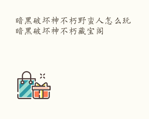 暗黑破坏神不朽野蛮人怎么玩 暗黑破坏神不朽藏宝阁