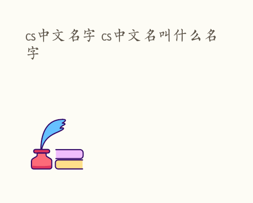 cs中文名字 cs中文名叫什么名字