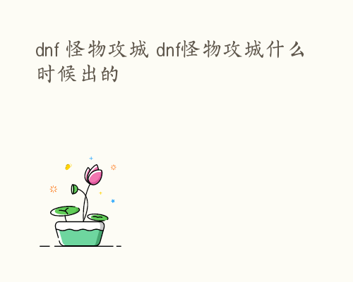 dnf 怪物攻城 dnf怪物攻城什么时候出的