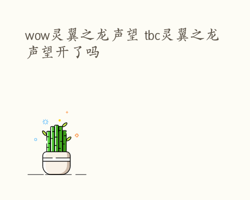 wow灵翼之龙声望 tbc灵翼之龙声望开了吗