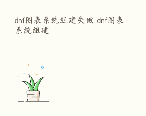 dnf图表系统组建失败 dnf图表系统组建