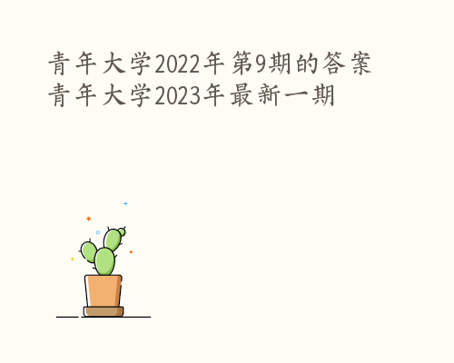 青年大学2022年第9期的答案 青年大学2023年最新一期