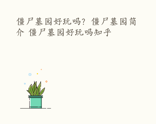 僵尸墓园好玩吗？僵尸墓园简介 僵尸墓园好玩吗知乎