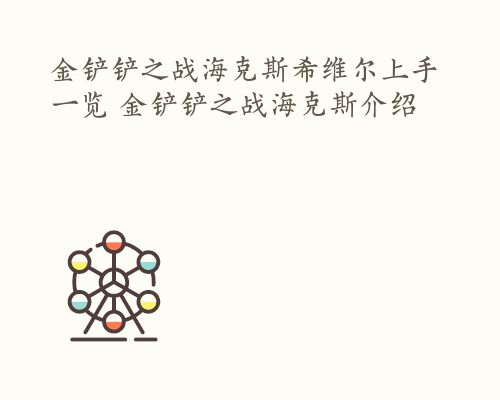 金铲铲之战海克斯希维尔上手一览 金铲铲之战海克斯介绍