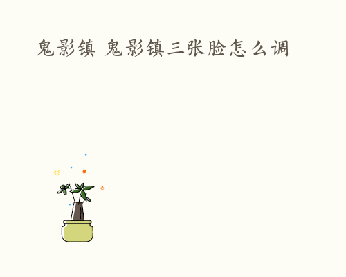 鬼影镇 鬼影镇三张脸怎么调