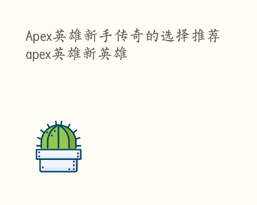 Apex英雄新手传奇的选择推荐 apex英雄新英雄