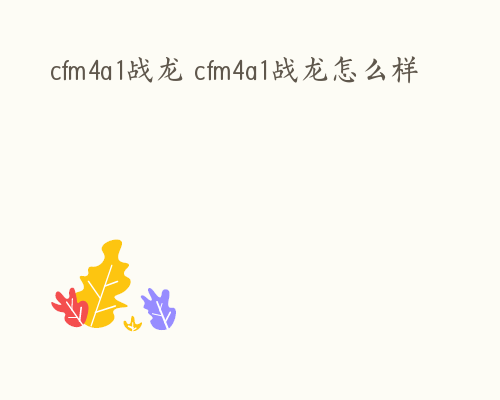 cfm4a1战龙 cfm4a1战龙怎么样