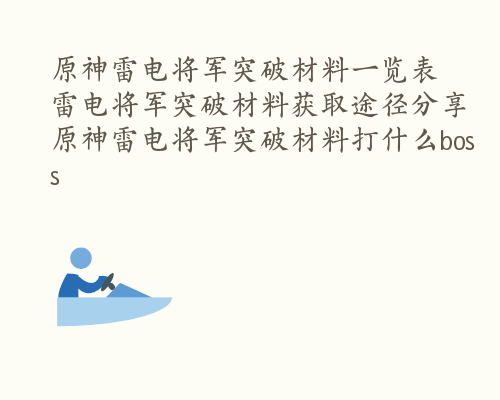 原神雷电将军突破材料一览表 雷电将军突破材料获取途径分享 原神雷电将军突破材料打什么boss