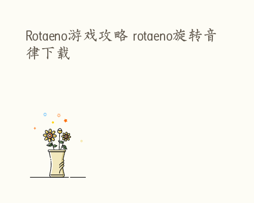 Rotaeno游戏攻略 rotaeno旋转音律下载