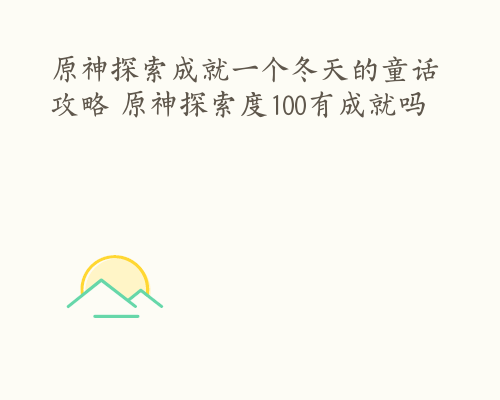 原神探索成就一个冬天的童话攻略 原神探索度100有成就吗