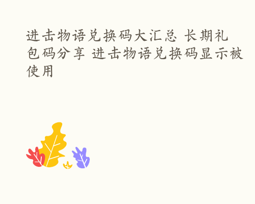 进击物语兑换码大汇总 长期礼包码分享 进击物语兑换码显示被使用