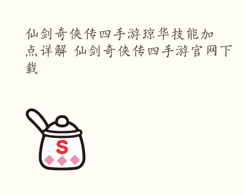 仙剑奇侠传四手游琼华技能加点详解 仙剑奇侠传四手游官网下载