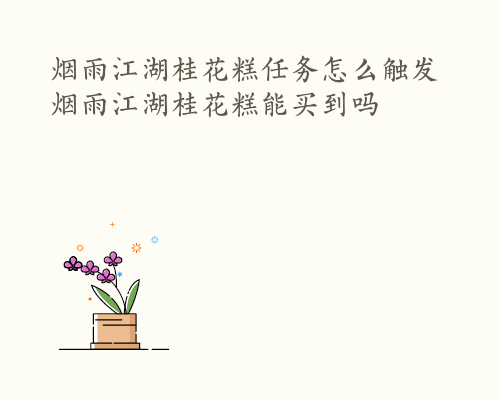 烟雨江湖桂花糕任务怎么触发 烟雨江湖桂花糕能买到吗