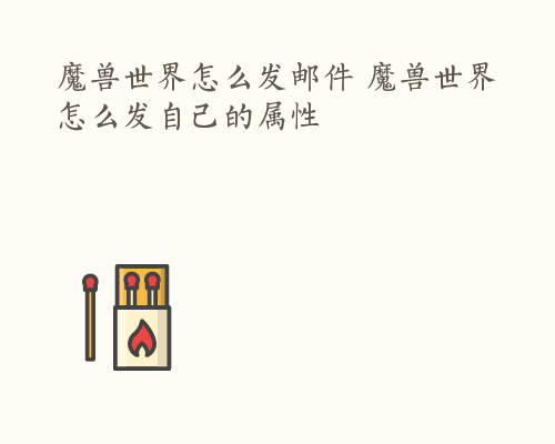 魔兽世界怎么发邮件 魔兽世界怎么发自己的属性