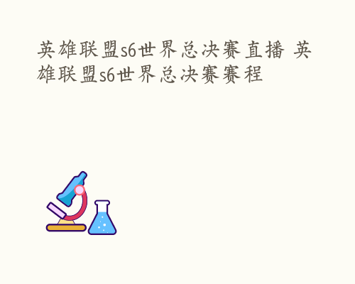 英雄联盟s6世界总决赛直播 英雄联盟s6世界总决赛赛程