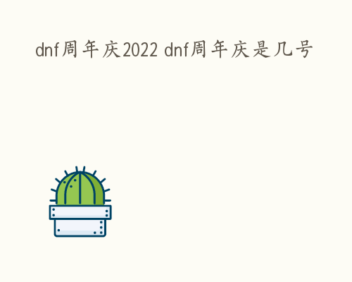 dnf周年庆2022 dnf周年庆是几号