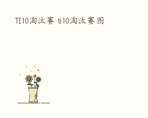 TI10淘汰赛 ti10淘汰赛图