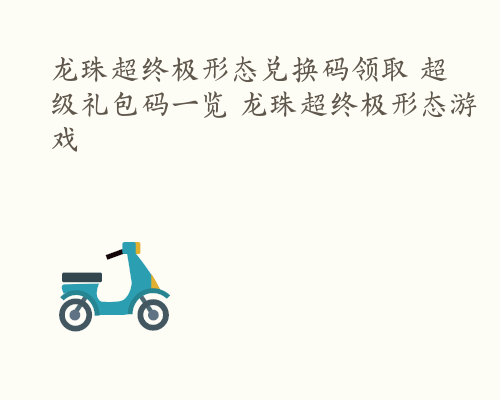 龙珠超终极形态兑换码领取 超级礼包码一览 龙珠超终极形态游戏