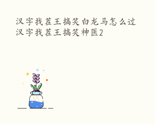 汉字找茬王搞笑白龙马怎么过 汉字找茬王搞笑神医2