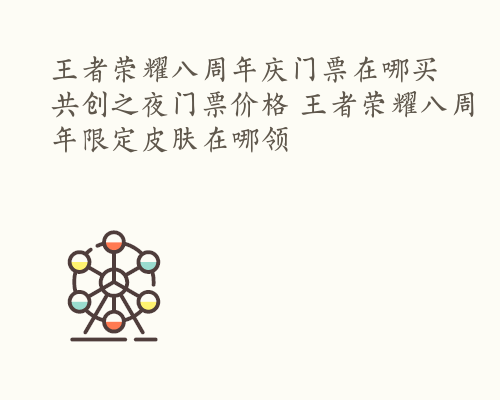 王者荣耀八周年庆门票在哪买 共创之夜门票价格 王者荣耀八周年限定皮肤在哪领